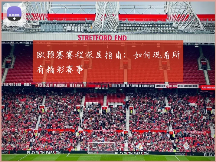 欧预赛赛程深度指南：如何观看所有精彩赛事