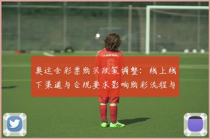奥运会彩票购买政策调整：线上线下渠道与合规要求影响购彩流程与资金监管