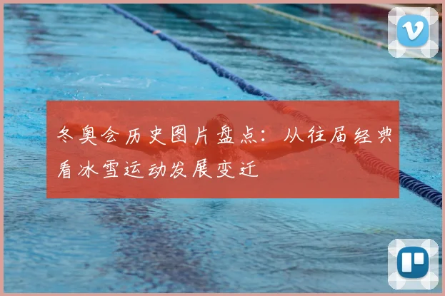 冬奥会历史图片盘点：从往届经典看冰雪运动发展变迁