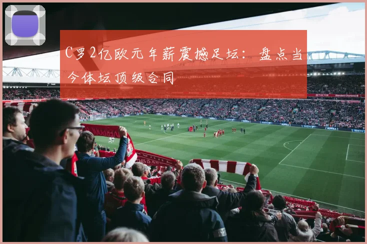 C罗2亿欧元年薪震撼足坛：盘点当今体坛顶级合同
