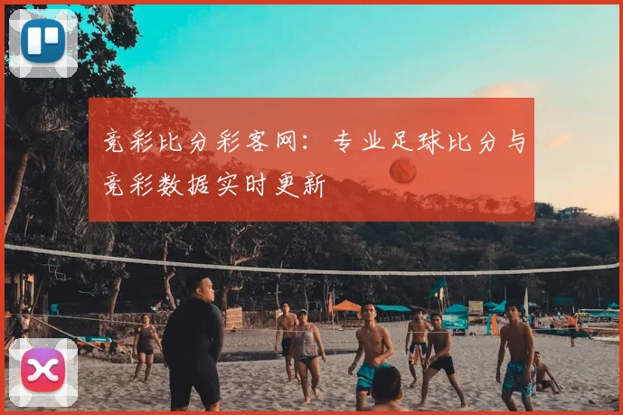 竞彩比分彩客网：专业足球比分与竞彩数据实时更新