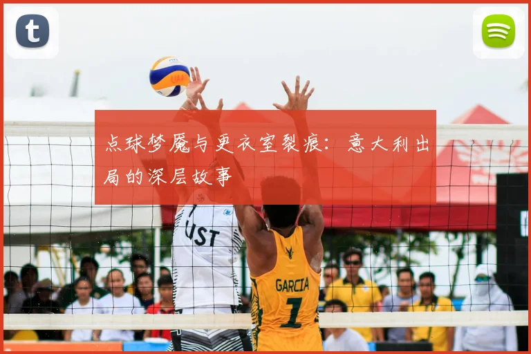 点球梦魇与更衣室裂痕：意大利出局的深层故事