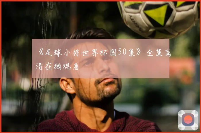 《足球小将世界杯国50集》全集高清在线观看
