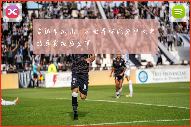 专访幸运儿:买世界杯比分中大奖的真实经历分享